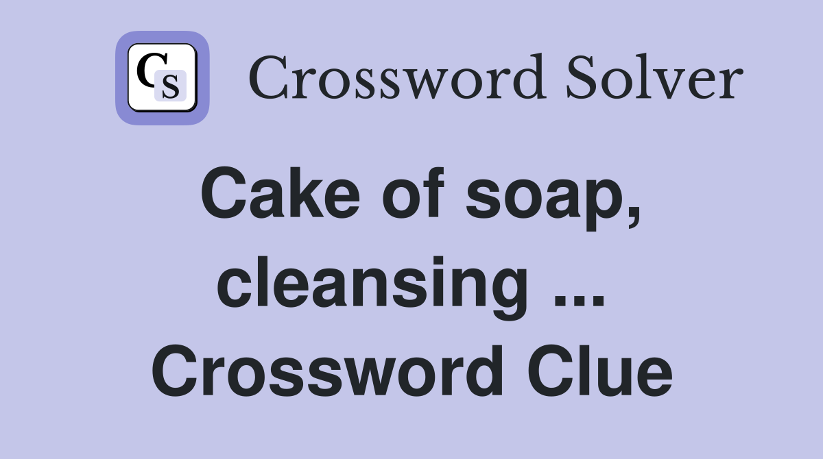 Cake of soap, cleansing ... Crossword Clue