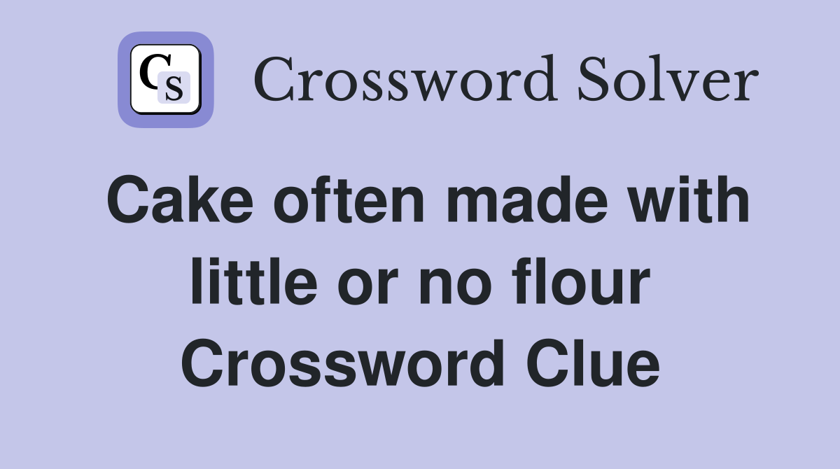 Cake often made with little or no flour Crossword Clue