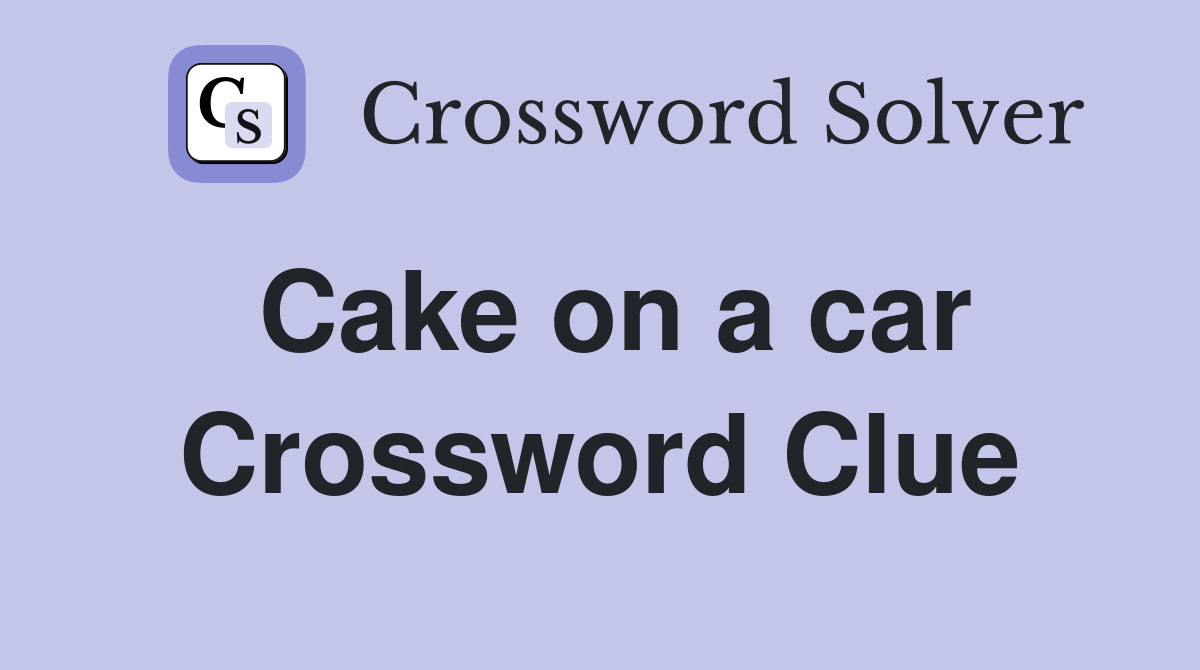 Cake on a car Crossword Clue