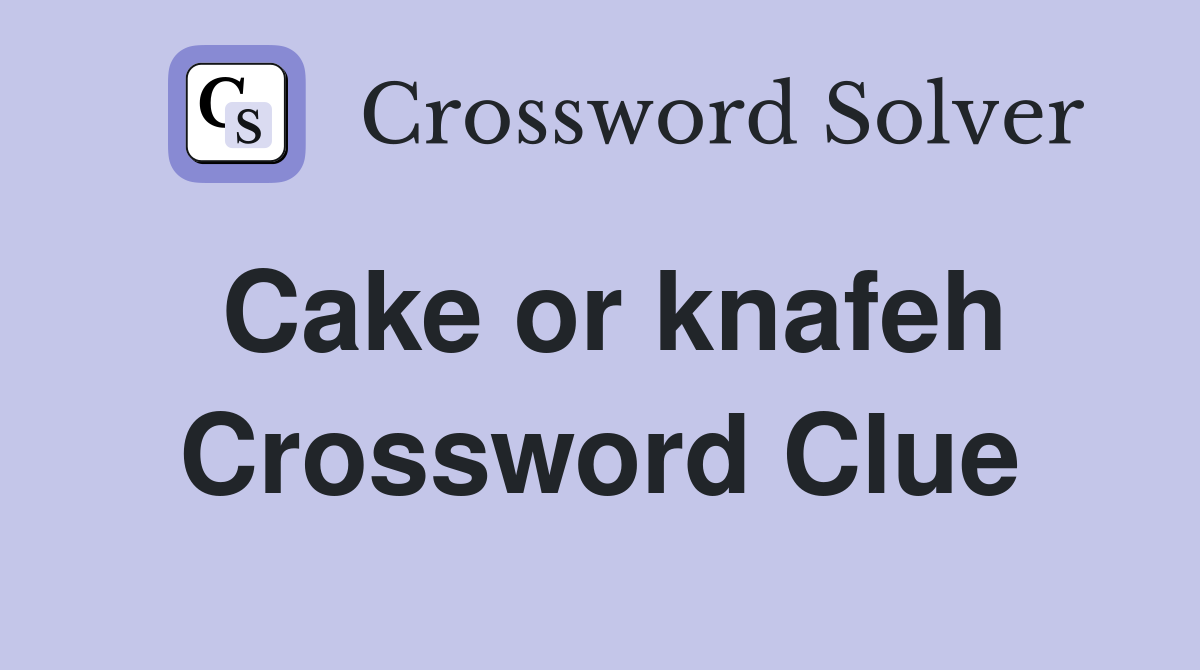 Cake or knafeh Crossword Clue