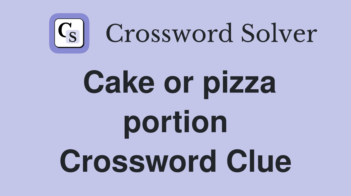 Cake or pizza portion Crossword Clue