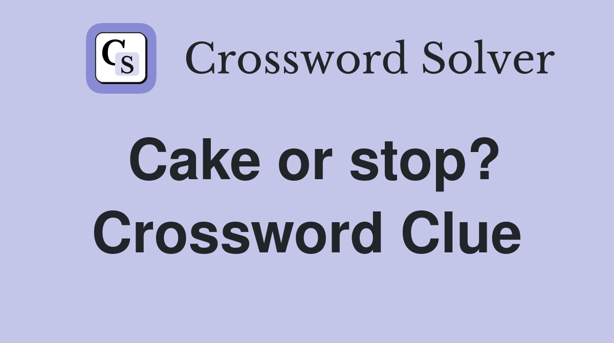 Cake or stop? Crossword Clue