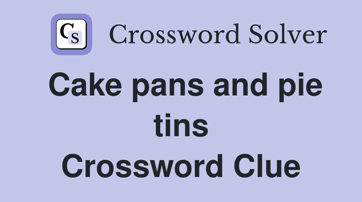 Cake pans and pie tins Crossword Clue