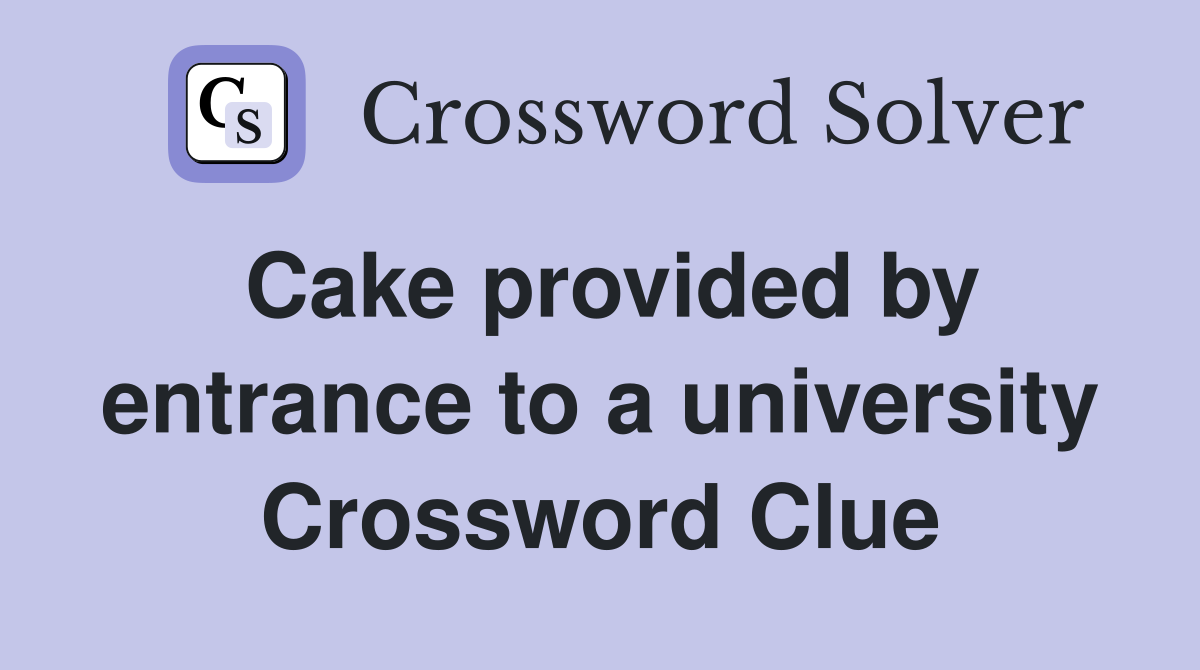 Cake provided by entrance to a university Crossword Clue