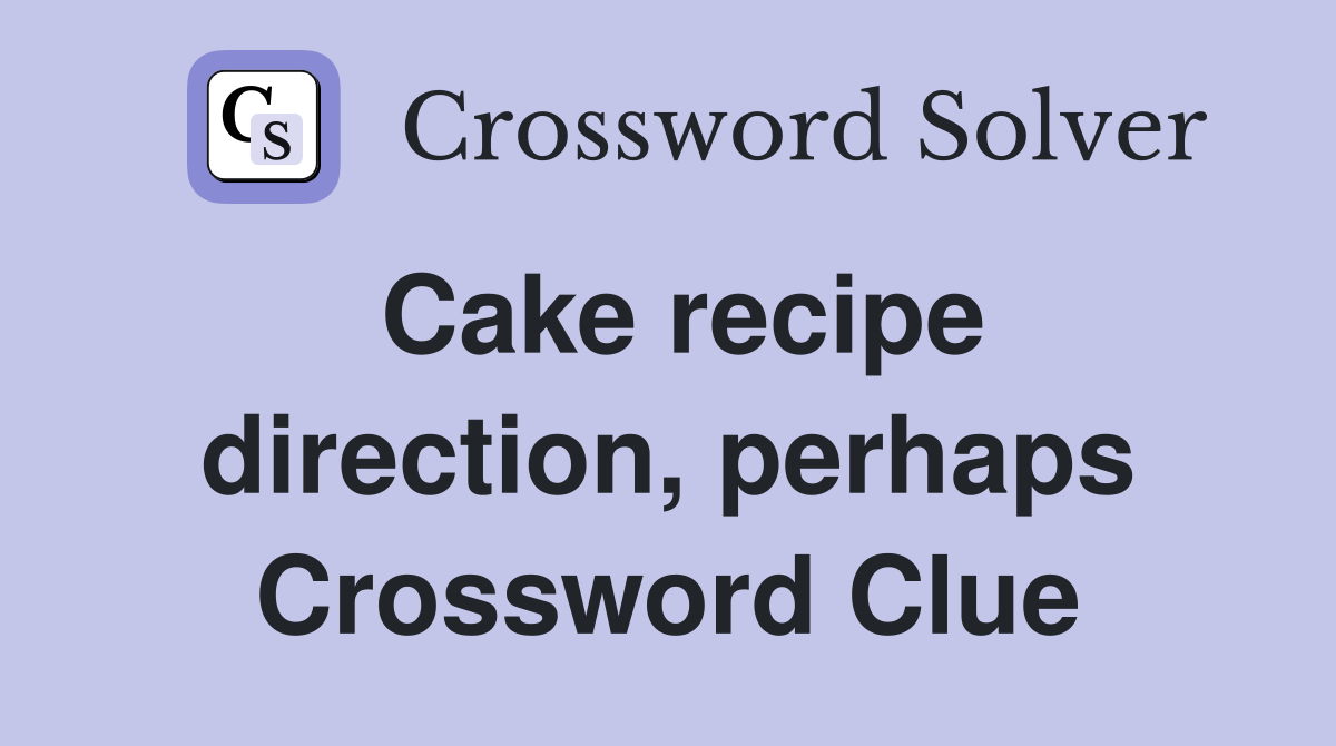 Cake recipe direction, perhaps Crossword Clue