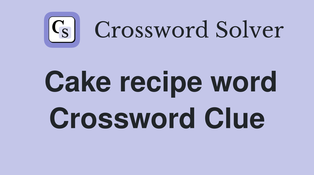 Cake recipe word Crossword Clue
