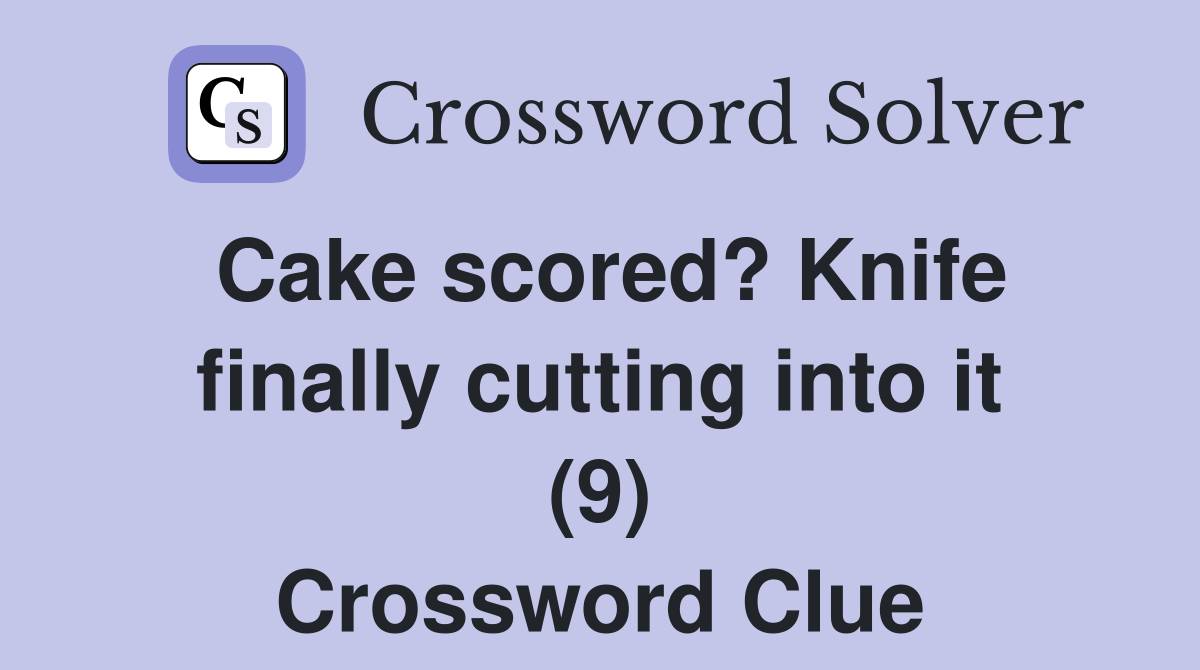 Cake scored? Knife finally cutting into it (9) Crossword Clue