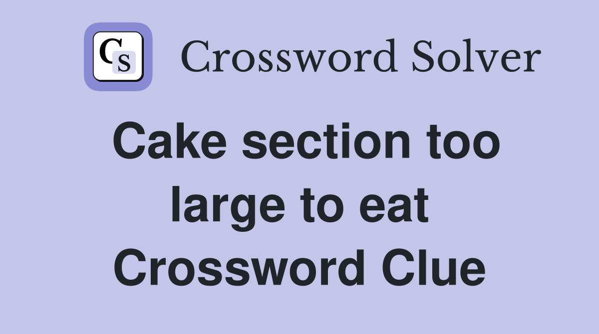 Cake section too large to eat Crossword Clue