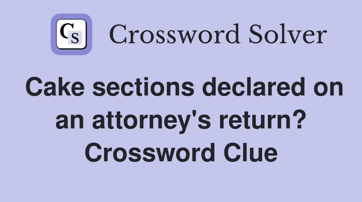 Cake sections declared on an attorney's return? Crossword Clue