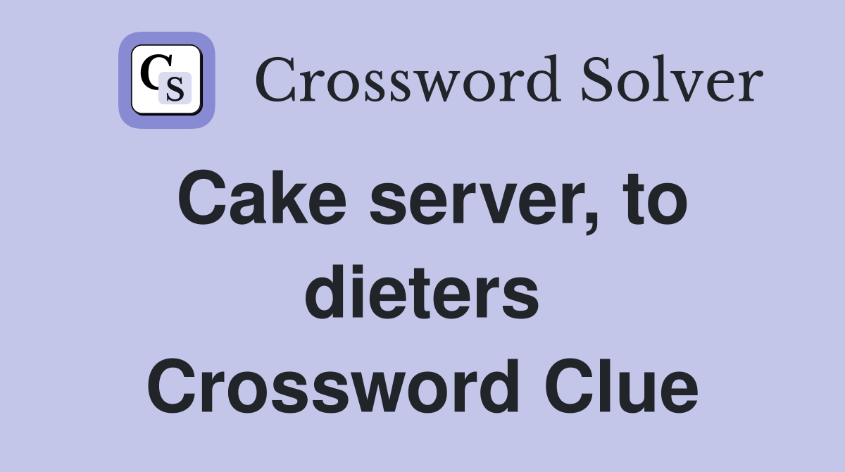 Cake server, to dieters Crossword Clue