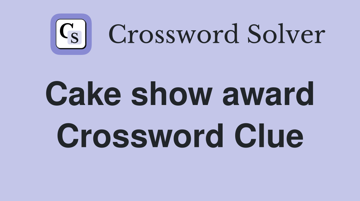 Cake show award  Crossword Clue