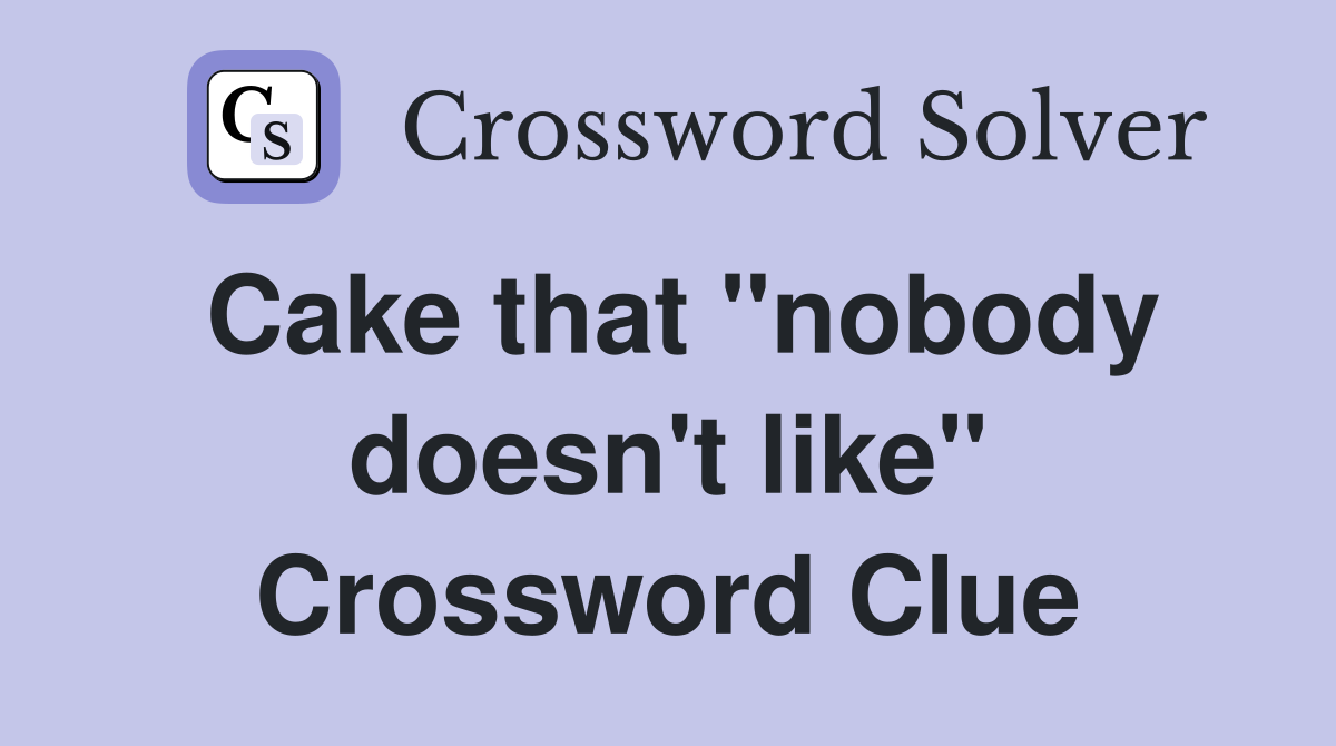 Cake that "nobody doesn't like" Crossword Clue