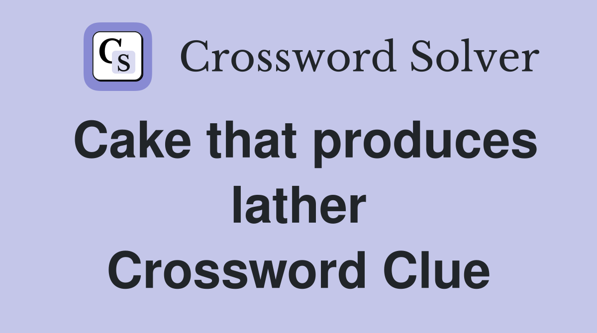Cake that produces lather Crossword Clue