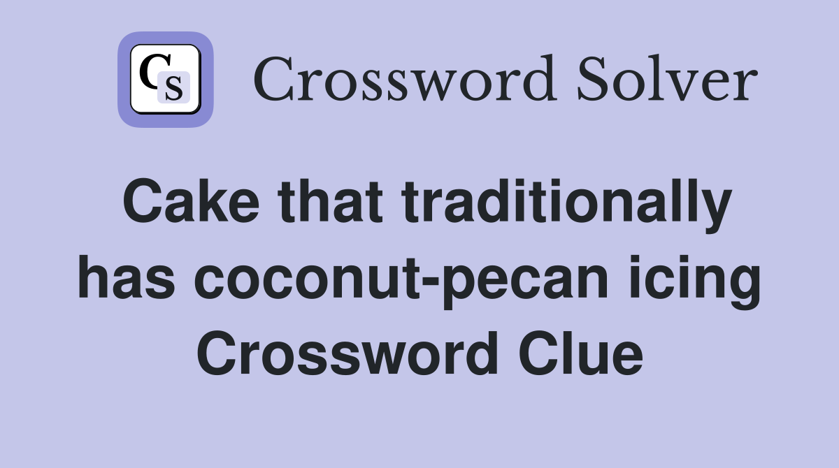 Cake that traditionally has coconut-pecan icing Crossword Clue