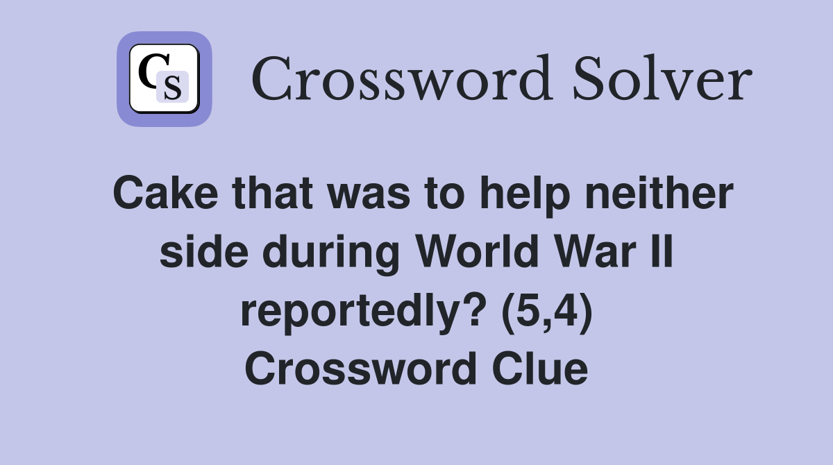 Cake that was to help neither side during World War II reportedly? (5,4) Crossword Clue
