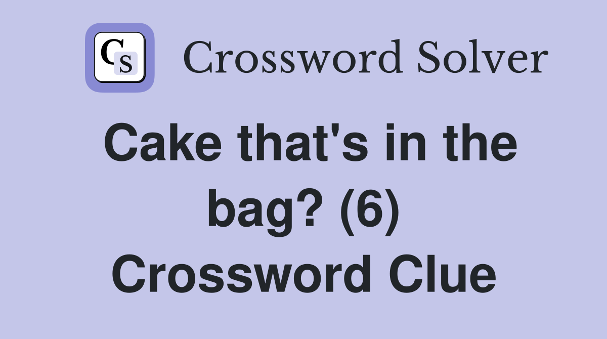 Cake that's in the bag? (6) Crossword Clue