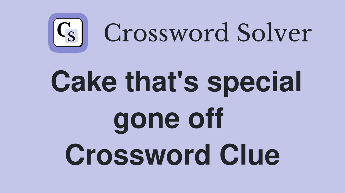 Cake that's special gone off  Crossword Clue