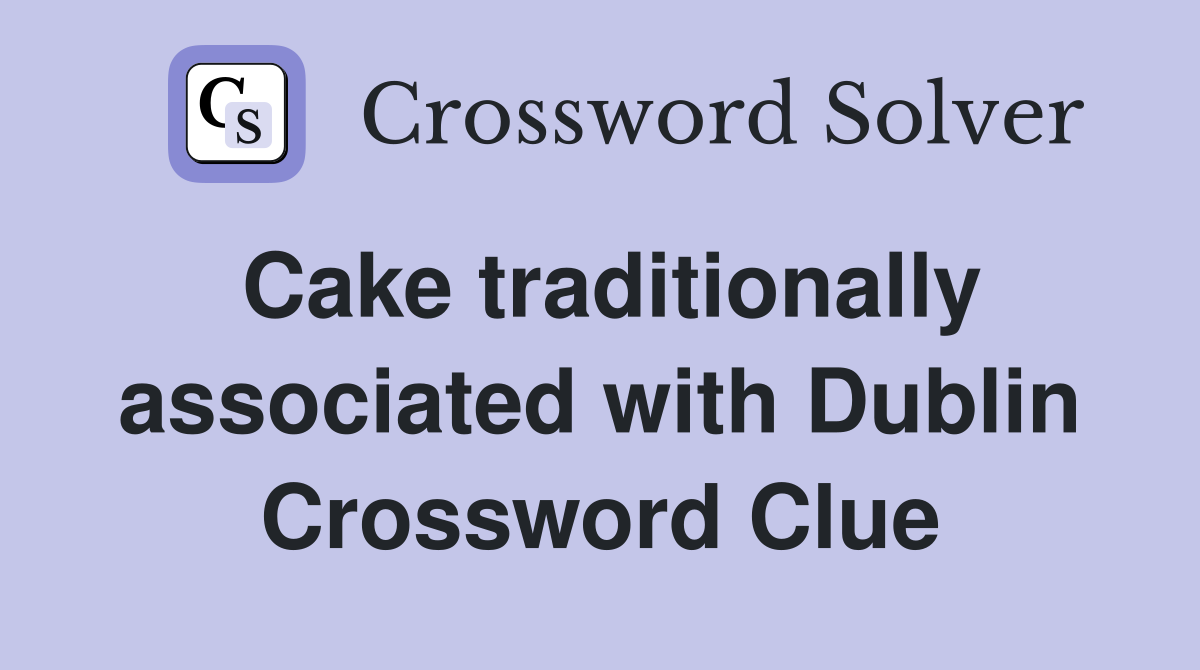 Cake traditionally associated with Dublin Crossword Clue