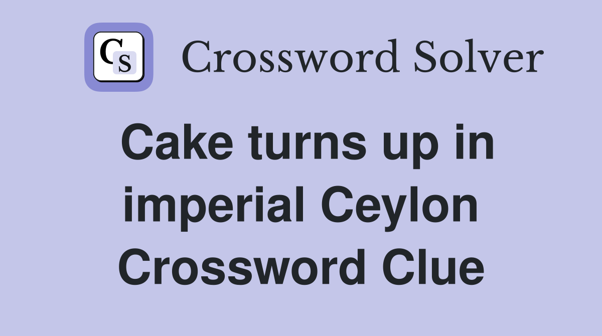 Cake turns up in imperial Ceylon Crossword Clue