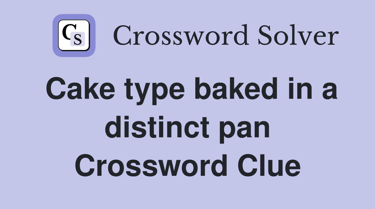 Cake type baked in a distinct pan Crossword Clue