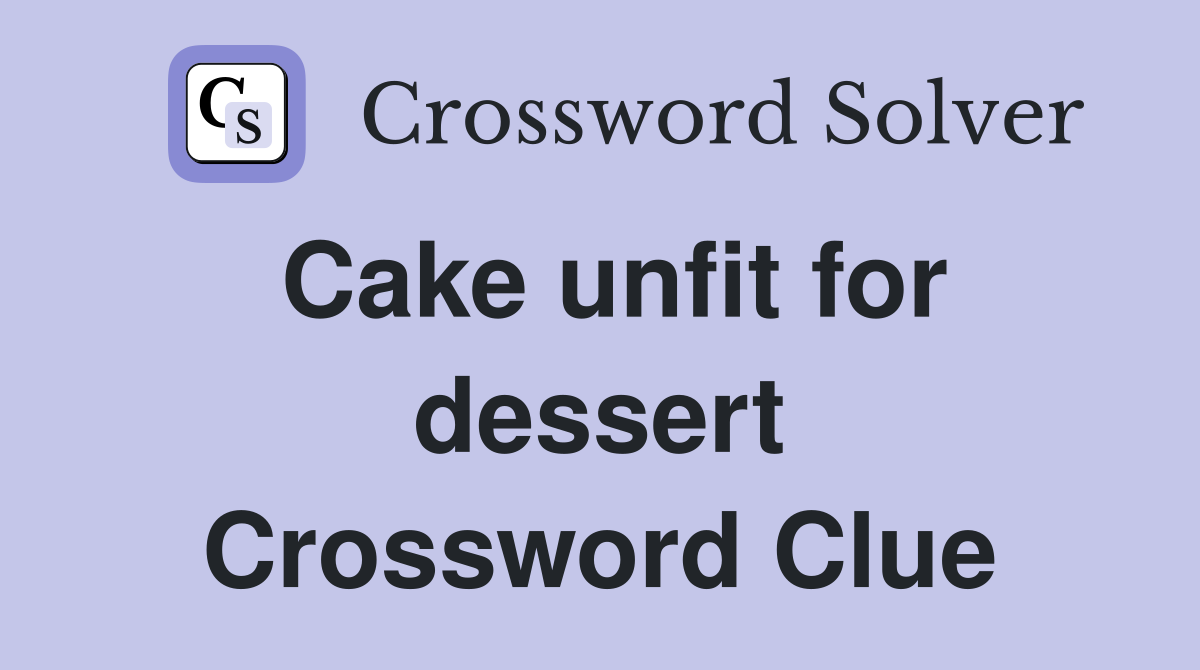 Cake unfit for dessert Crossword Clue