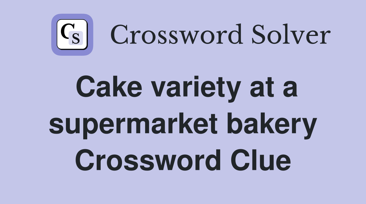 Cake variety at a supermarket bakery Crossword Clue
