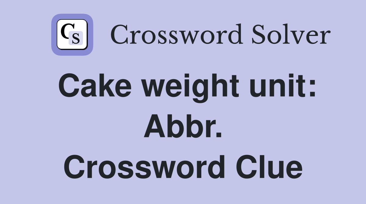 Cake weight unit: Abbr. Crossword Clue