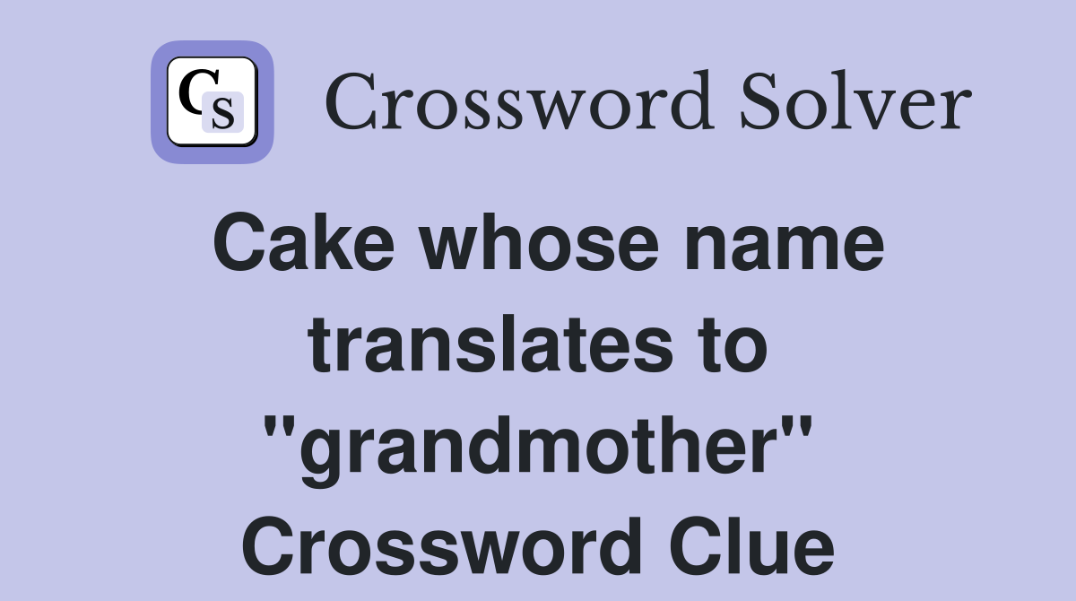 Cake whose name translates to "grandmother" Crossword Clue