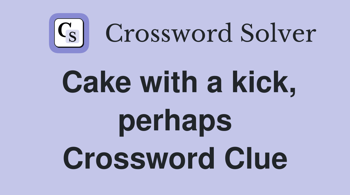 Cake with a kick, perhaps Crossword Clue