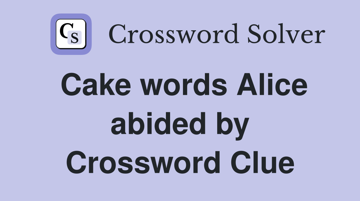 Cake words Alice abided by Crossword Clue