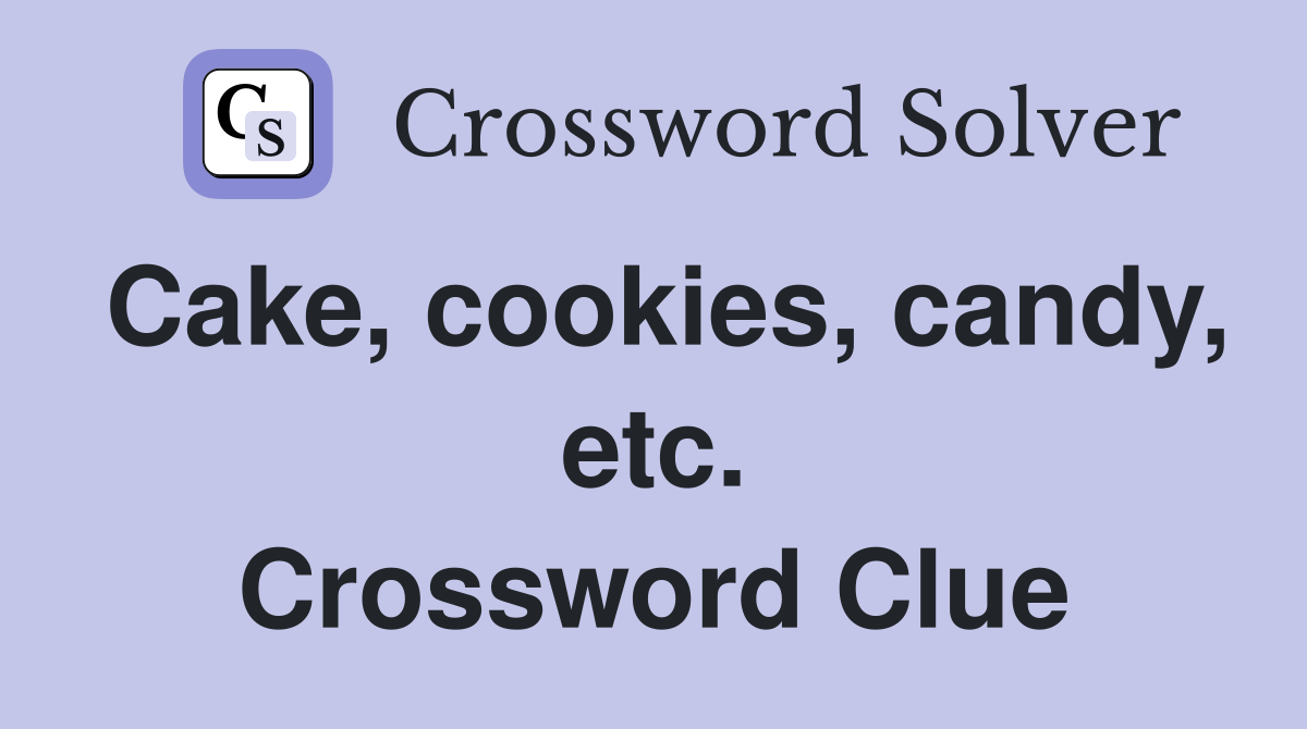 Cake, cookies, candy, etc. Crossword Clue