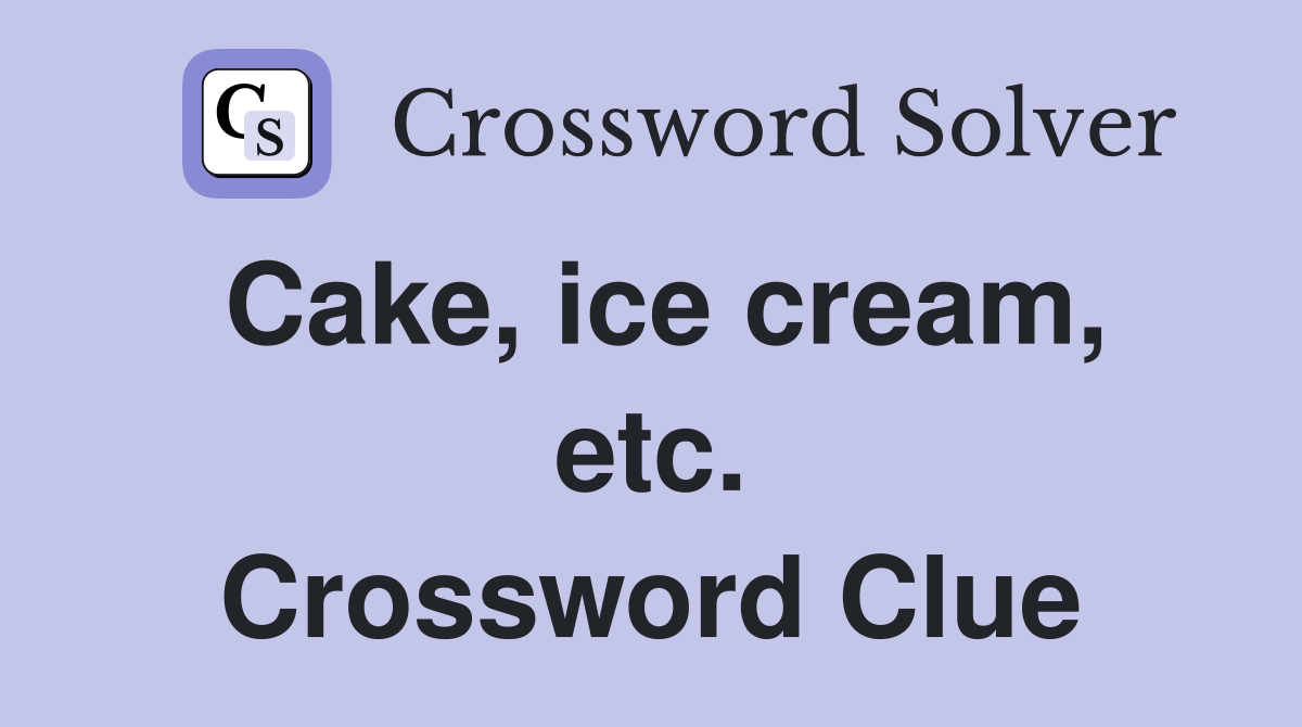 Cake, ice cream, etc. Crossword Clue