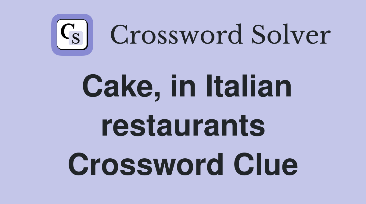 Cake, in Italian restaurants Crossword Clue