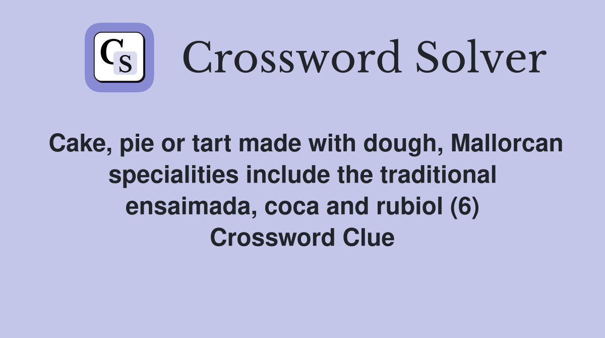 Cake, pie or tart made with dough, Mallorcan specialities include the traditional ensaimada, coca and rubiol (6) Crossword Clue