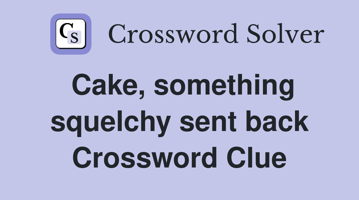 Cake, something squelchy sent back Crossword Clue