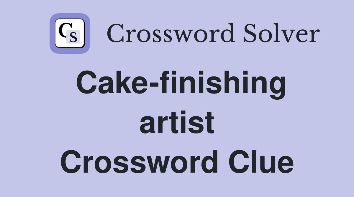 Cake-finishing artist Crossword Clue
