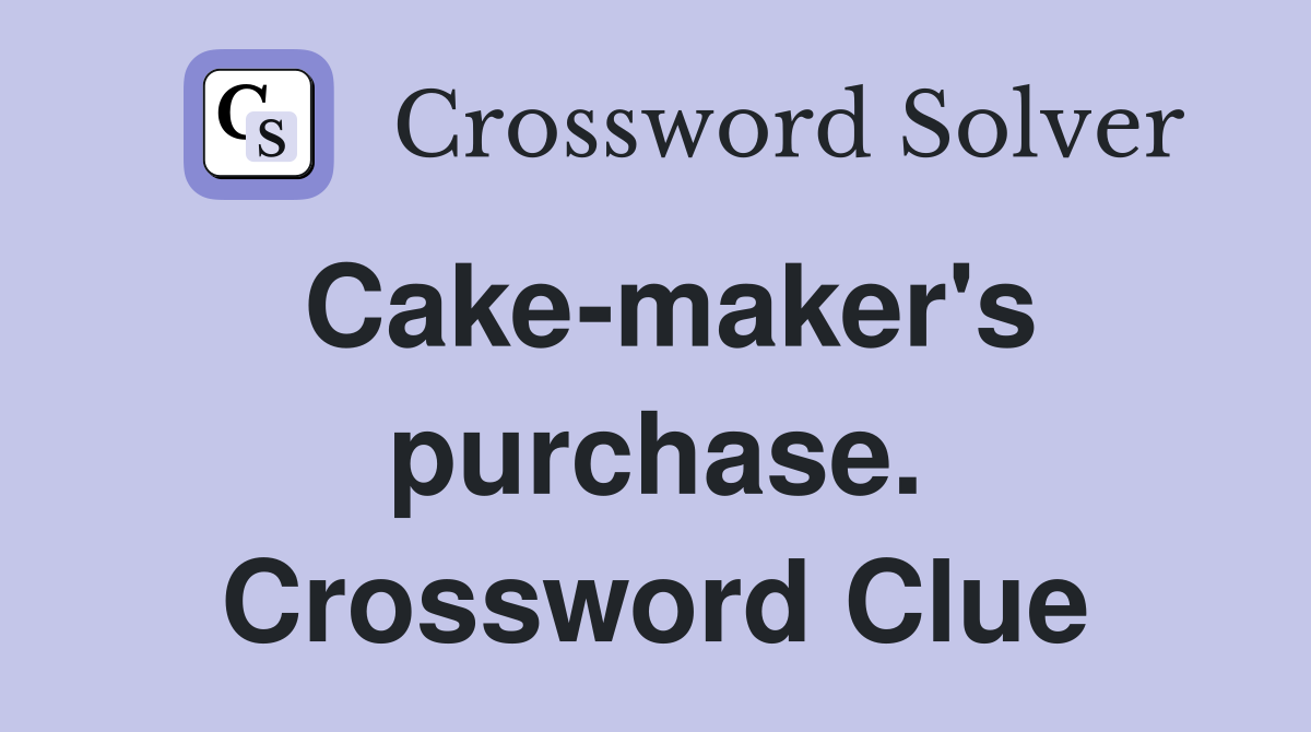 Cake-maker's purchase. Crossword Clue