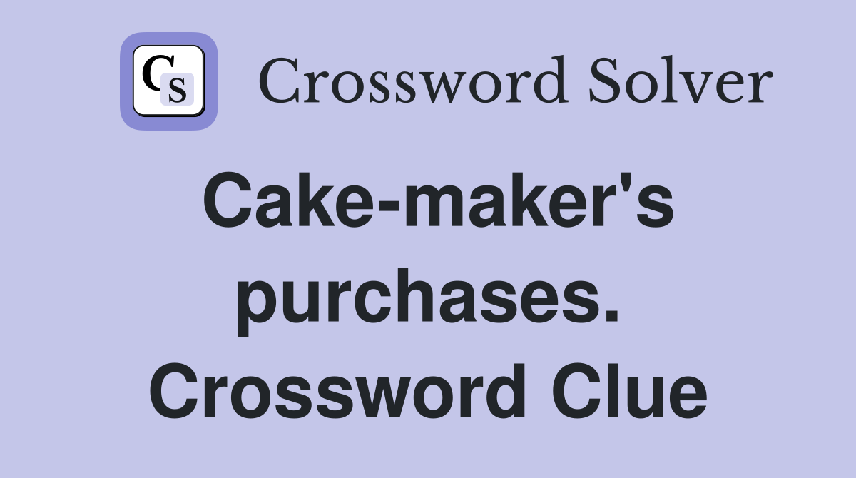 Cake-maker's purchases. Crossword Clue