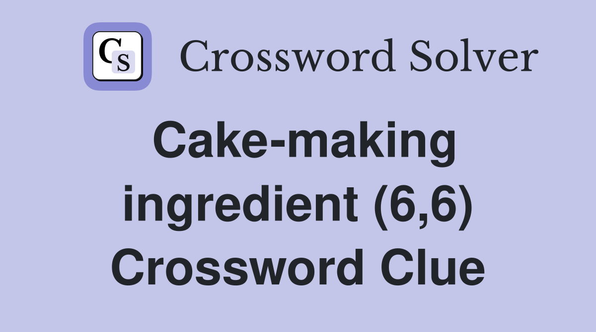 Cake-making ingredient (6,6) Crossword Clue