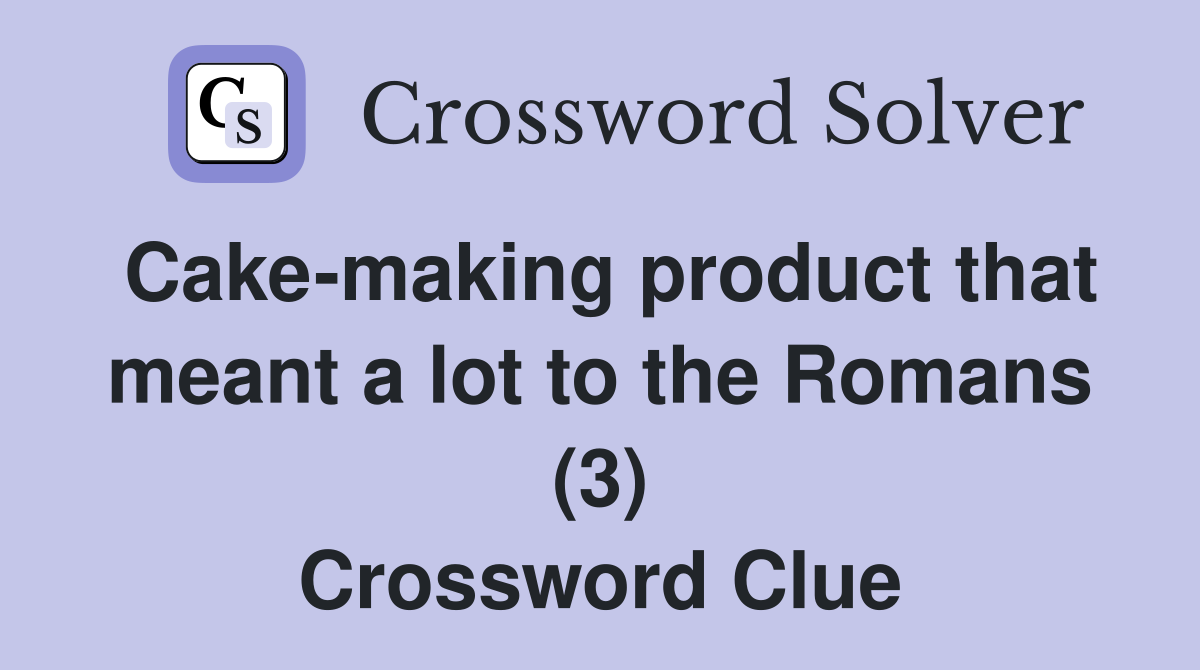 Cake-making product that meant a lot to the Romans (3) Crossword Clue