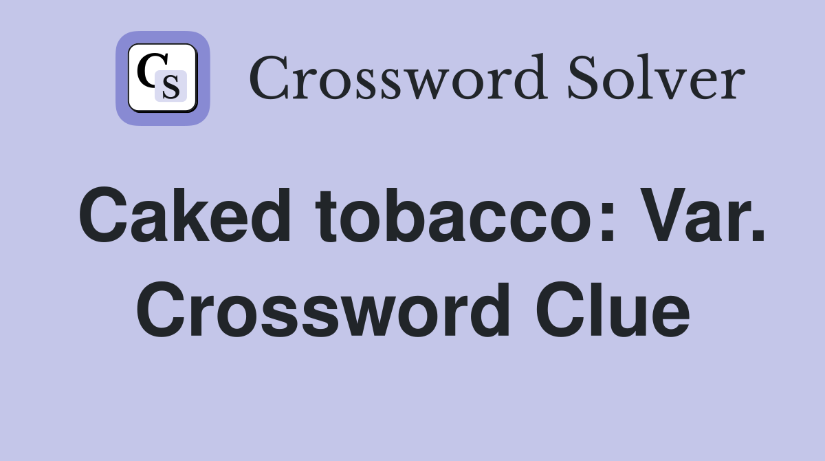Caked tobacco: Var. Crossword Clue