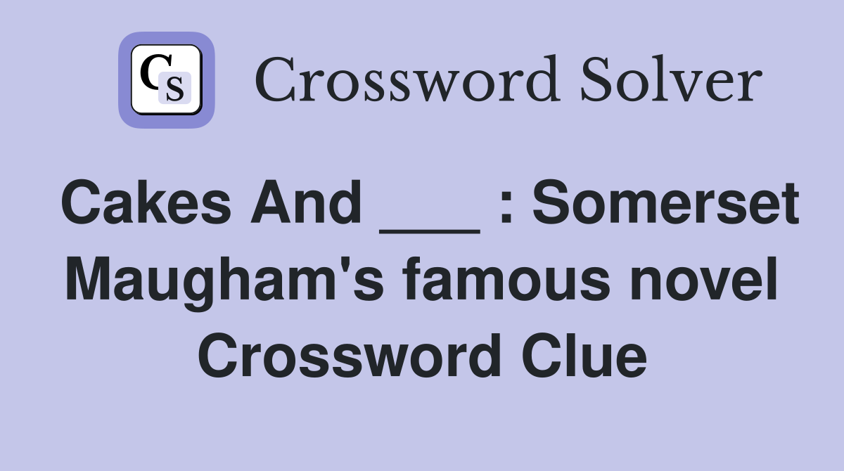 Cakes And ___ : Somerset Maugham's famous novel Crossword Clue