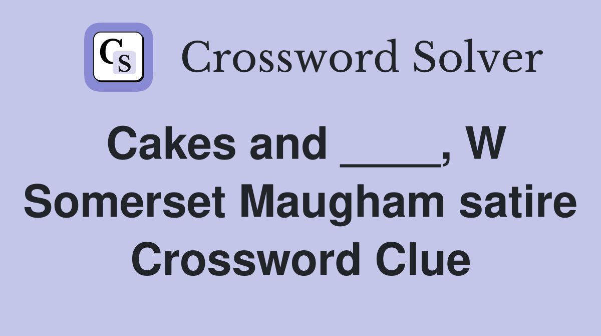 Cakes and ____, W Somerset Maugham satire Crossword Clue