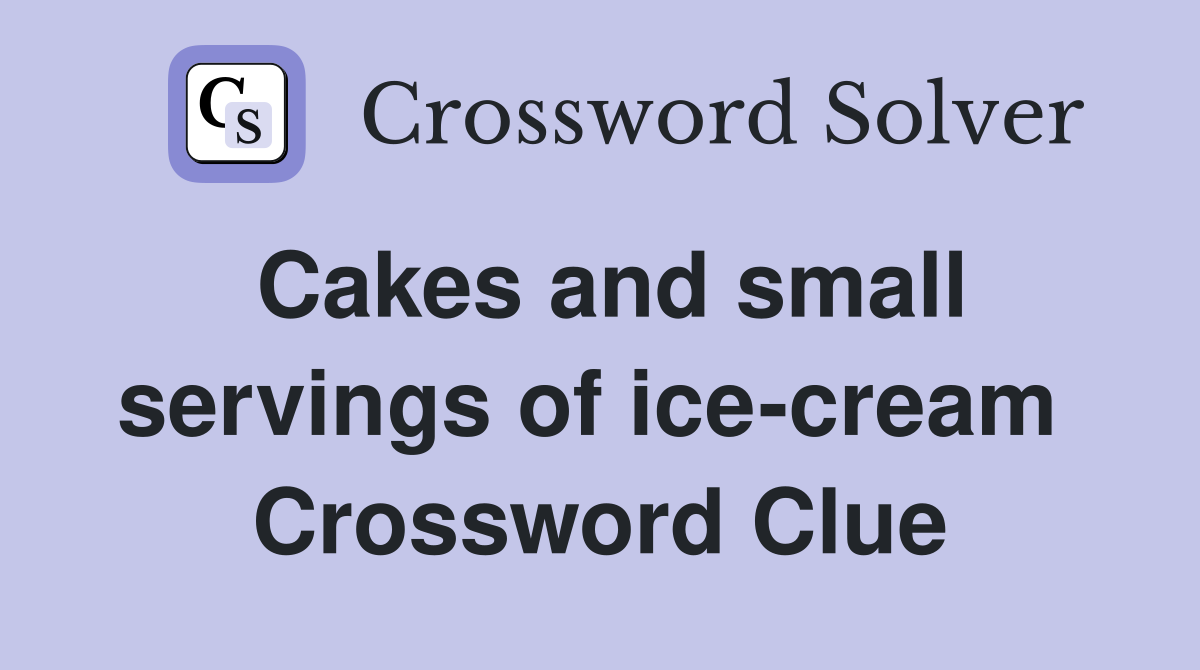 Cakes and small servings of ice-cream  Crossword Clue