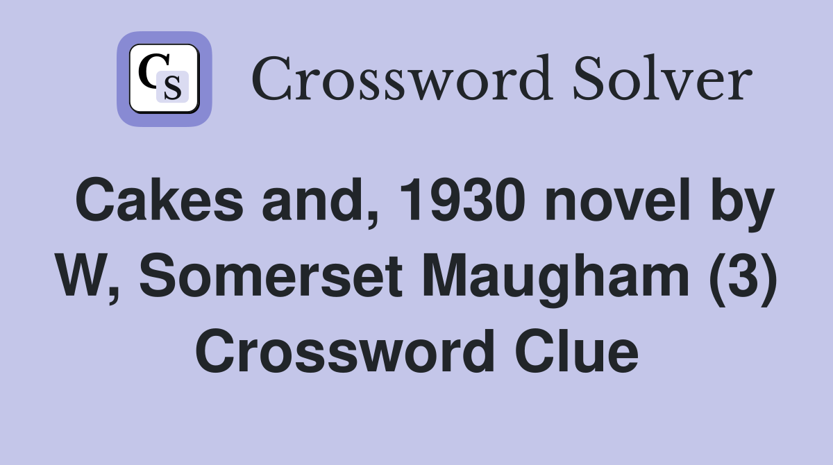 Cakes and, 1930 novel by W, Somerset Maugham (3) Crossword Clue