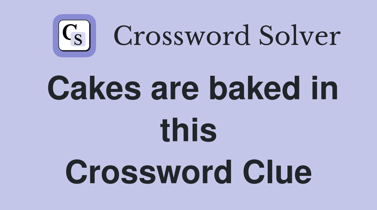 Cakes are baked in this Crossword Clue