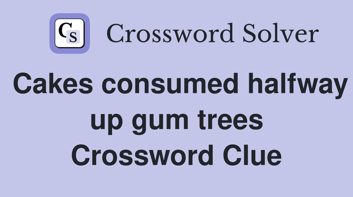 Cakes consumed halfway up gum trees Crossword Clue