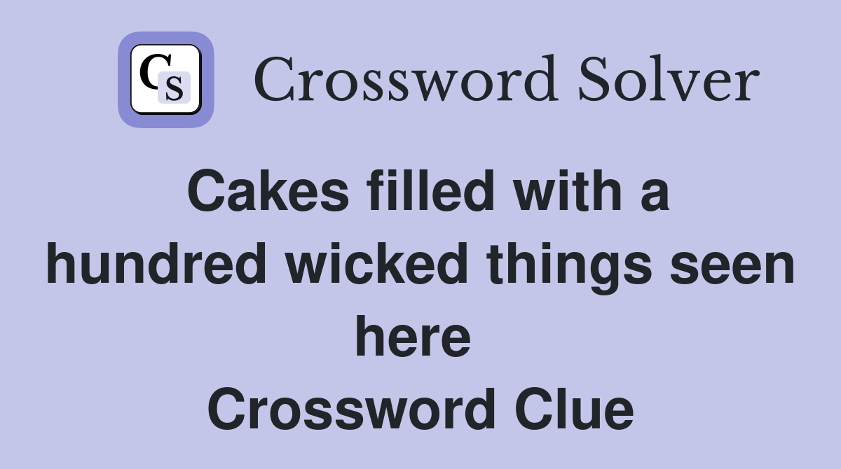 Cakes filled with a hundred wicked things seen here  Crossword Clue