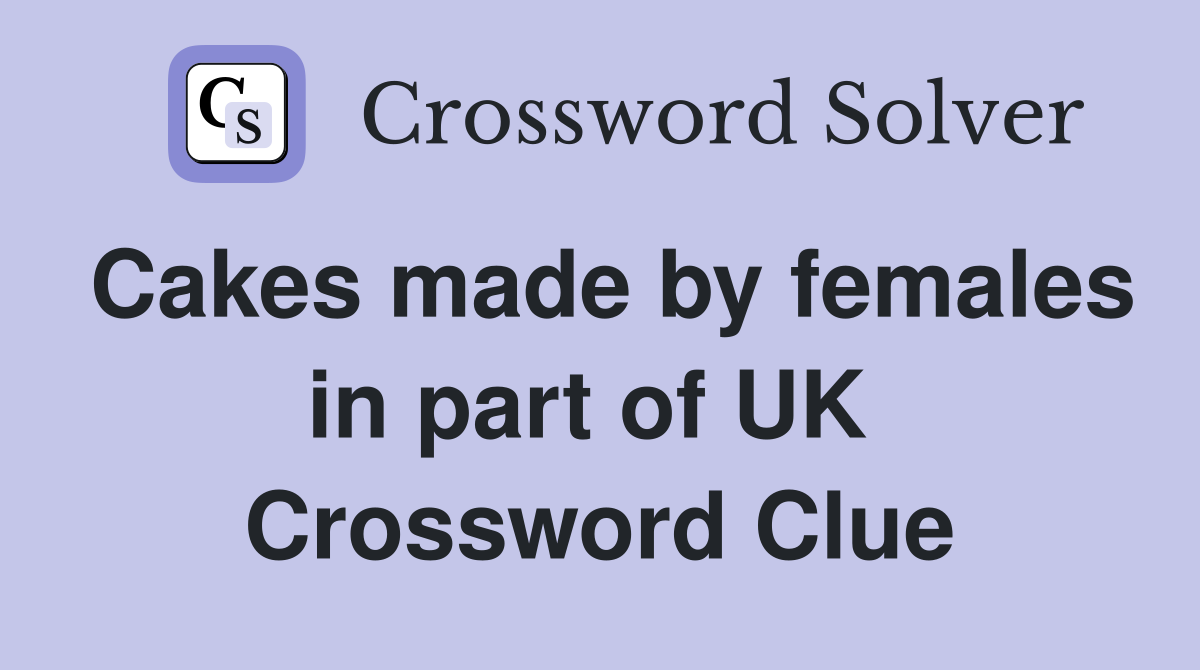 Cakes made by females in part of UK  Crossword Clue