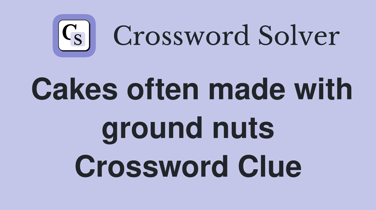 Cakes often made with ground nuts Crossword Clue